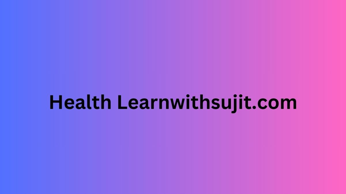 Health Learnwithsujit.com