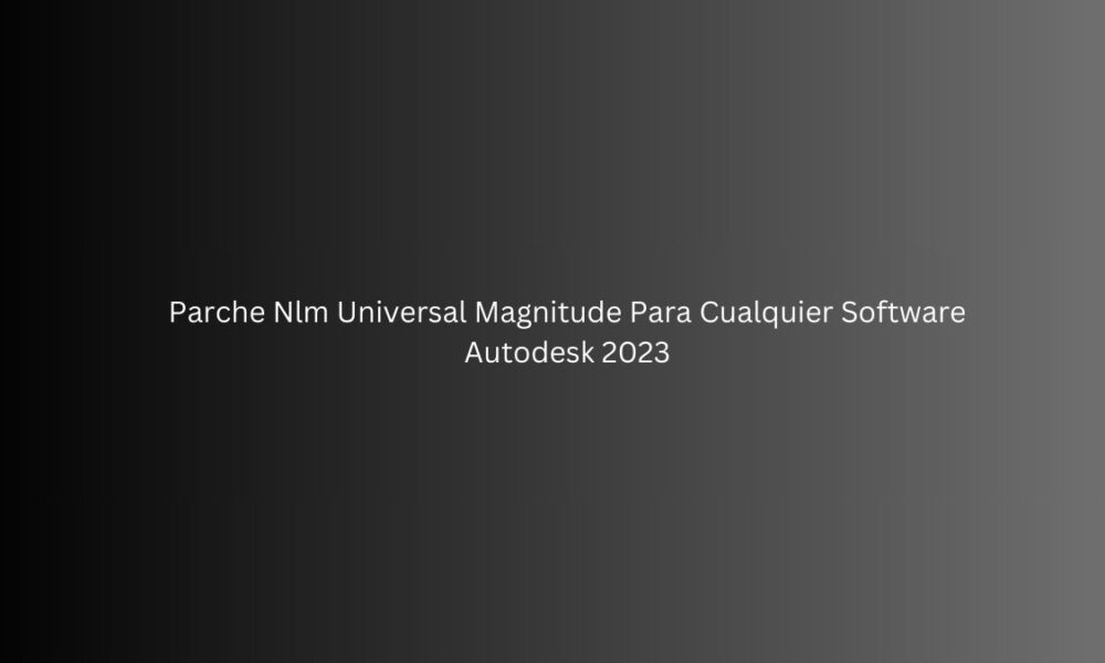 Parche Nlm Universal Magnitude Para Cualquier Software Autodesk 2023
