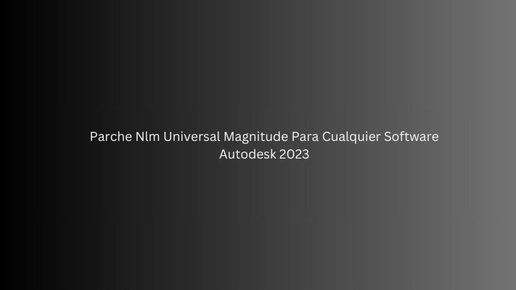 Parche Nlm Universal Magnitude Para Cualquier Software Autodesk 2023