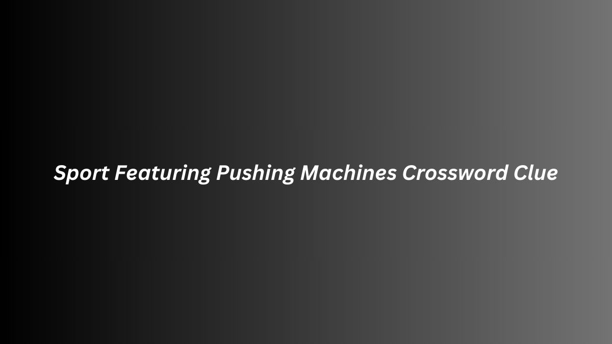 Sport Featuring Pushing Machines Crossword Clue