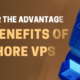 Discover The Advantages: Key Benefits Of Offshore VPS